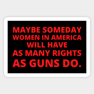 abortion, Maybe someday in America women will have as many rights as guns do.. Magnet